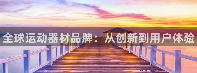 熊猫体育官网下载招商电话号码是多少:全球运动器材品牌:从创新